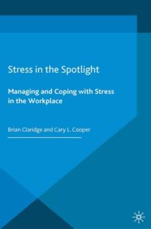 Stress in the Spotlight : Managing and Coping with Stress in the Workplace