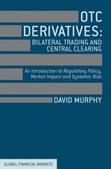 OTC Derivatives: Bilateral Trading and Central Clearing : An Introduction to Regulatory Policy, Market Impact and Systemic Risk