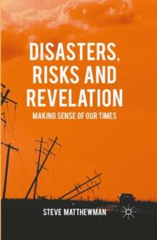 Disasters, Risks and Revelation : Making Sense of Our Times