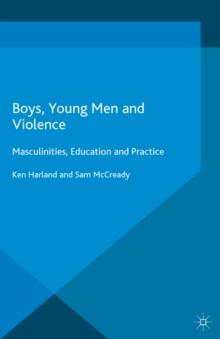 Boys, Young Men and Violence : Masculinities, Education and Practice