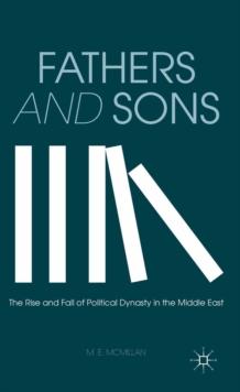 Fathers and Sons : The Rise and Fall of Political Dynasty in the Middle East