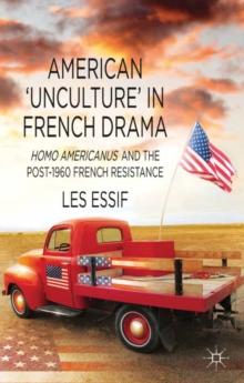 American 'Unculture' in French Drama : Homo Americanus and the Post-1960 French Resistance