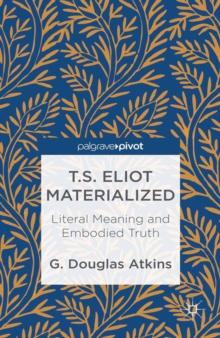 T.S. Eliot Materialized : Literal Meaning and Embodied Truth