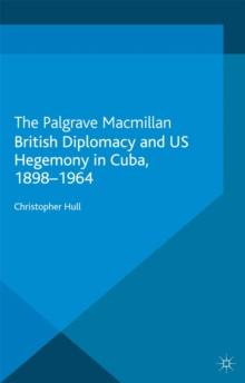 British Diplomacy and US Hegemony in Cuba, 1898-1964