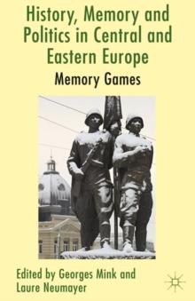 History, Memory and Politics in Central and Eastern Europe : Memory Games