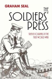 The Soldiers' Press : Trench Journals in the First World War