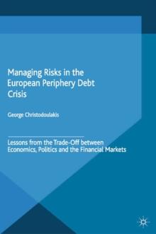 Managing Risks in the European Periphery Debt Crisis : Lessons from the Trade-off between Economics, Politics and the Financial Markets