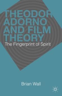 Theodor Adorno and Film Theory : The Fingerprint of Spirit