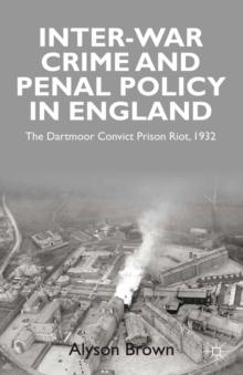 Inter-war Penal Policy and Crime in England : The Dartmoor Convict Prison Riot, 1932