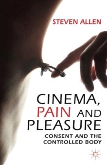 Cinema, Pain and Pleasure : Consent and the Controlled Body