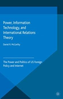 Power, Information Technology, and International Relations Theory : The Power and Politics of Us Foreign Policy and the Internet