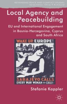 Local Agency and Peacebuilding : EU and International Engagement in Bosnia-Herzegovina, Cyprus and South Africa