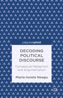 Decoding Political Discourse : Conceptual Metaphors and Argumentation