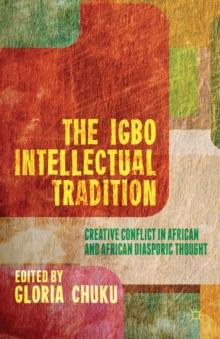 The Igbo Intellectual Tradition : Creative Conflict in African and African Diasporic Thought