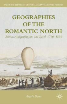 Geographies of the Romantic North : Science, Antiquarianism, and Travel, 1790-1830