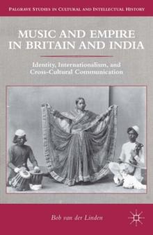 Music and Empire in Britain and India : Identity, Internationalism, and Cross-Cultural Communication