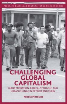 Challenging Global Capitalism : Labor Migration, Radical Struggle, and Urban Change in Detroit and Turin