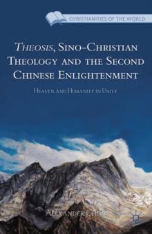 Theosis, Sino-Christian Theology and the Second Chinese Enlightenment : Heaven and Humanity in Unity