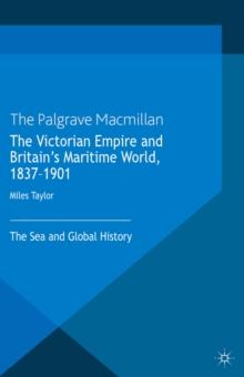 The Victorian Empire and Britain's Maritime World, 1837-1901 : The Sea and Global History