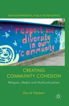 Creating Community Cohesion : Religion, Media and Multiculturalism