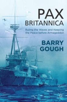 Pax Britannica : Ruling the Waves and Keeping the Peace before Armageddon