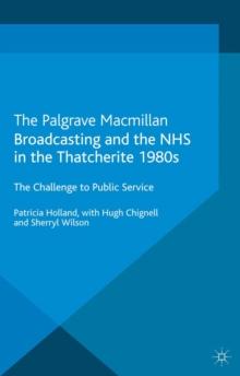 Broadcasting and the NHS in the Thatcherite 1980s : The Challenge to Public Service