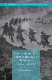 Witchcraft and Folk Belief in the Age of Enlightenment : Scotland, 1670-1740