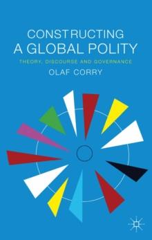 Constructing a Global Polity : Theory, Discourse and Governance