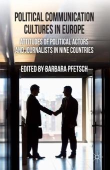 Political Communication Cultures in Western Europe : Attitudes of Political Actors and Journalists in Nine Countries