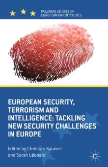 European Security, Terrorism and Intelligence : Tackling New Security Challenges in Europe