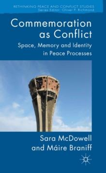 Commemoration as Conflict : Space, Memory and Identity in Peace Processes