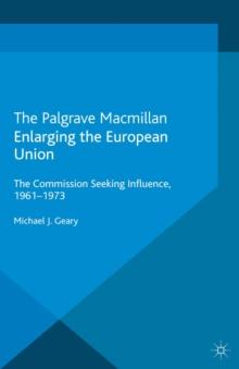 Enlarging the European Union : The Commission Seeking Influence, 1961-1973