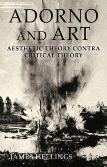 Adorno and Art : Aesthetic Theory Contra Critical Theory