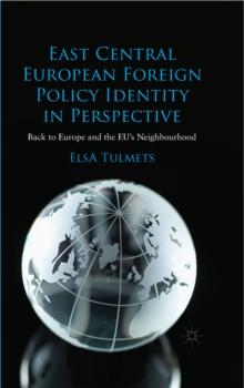 East Central European Foreign Policy Identity in Perspective : Back to Europe and the Eu's Neighbourhood