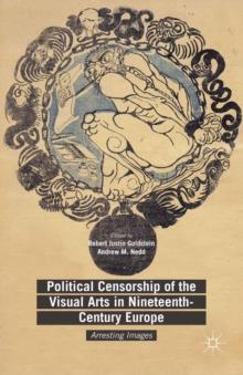 Political Censorship of the Visual Arts in Nineteenth-Century Europe : Arresting Images