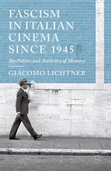 Fascism in Italian Cinema since 1945 : The Politics and Aesthetics of Memory