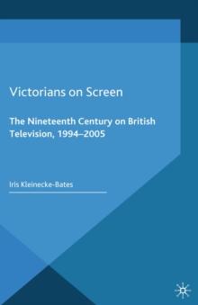 Victorians on Screen : The Nineteenth Century on British Television, 1994-2005