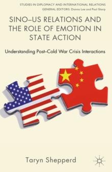 Sino-US Relations and the Role of Emotion in State Action : Understanding Post-Cold War Crisis Interactions