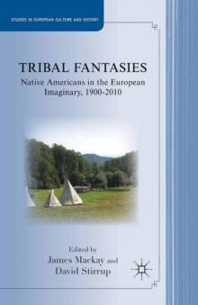 Tribal Fantasies : Native Americans in the European Imaginary, 1900-2010