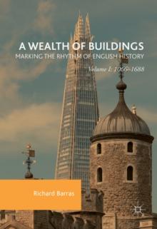 A Wealth of Buildings: Marking the Rhythm of English History : Volume I: 1066-1688