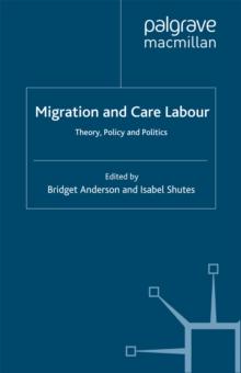 Migration and Care Labour : Theory, Policy and Politics