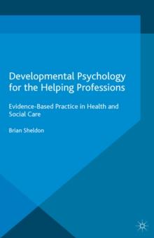 Developmental Psychology for the Helping Professions : Evidence-Based Practice in Health and Social Care