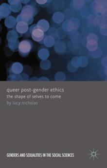 Queer Post-Gender Ethics : The Shape of Selves to Come