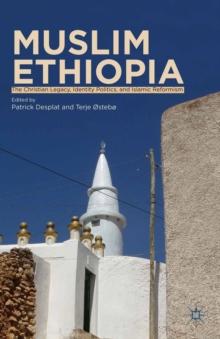 Muslim Ethiopia : The Christian Legacy, Identity Politics, and Islamic Reformism