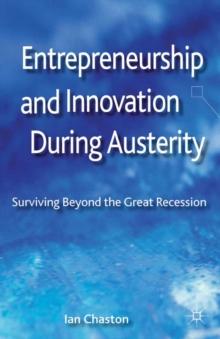 Entrepreneurship and Innovation During Austerity : Surviving Beyond the Great Recession