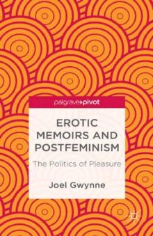 Erotic Memoirs and Postfeminism : The Politics of Pleasure