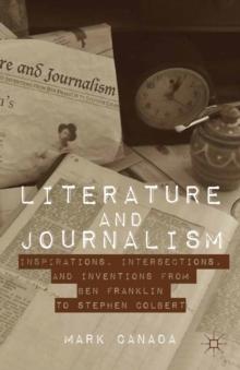 Literature and Journalism : Inspirations, Intersections, and Inventions from Ben Franklin to Stephen Colbert