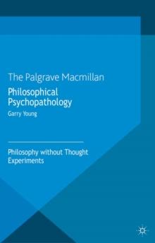 Philosophical Psychopathology : Philosophy without Thought Experiments