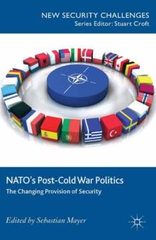 NATO's Post-Cold War Politics : The Changing Provision of Security