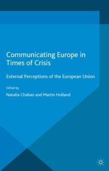 Communicating Europe in Times of Crisis : External Perceptions of the European Union